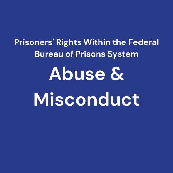 Within the Federal Bureau of Prisons system, incarcerated individuals have a right to be free from abuse and misconduct.