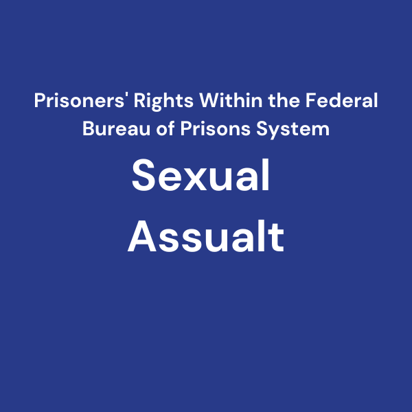 Within the Federal Bureau of Prisons system, incarcerated individuals have a right to be free from sexual assault.